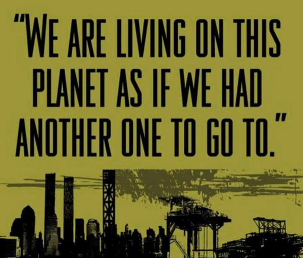 We are living on this planet as if we had another one to go to.