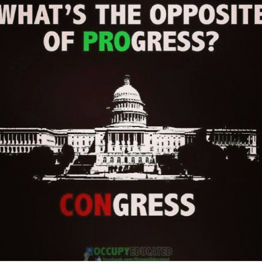 What's the opposite of 'Progress?' Congress...